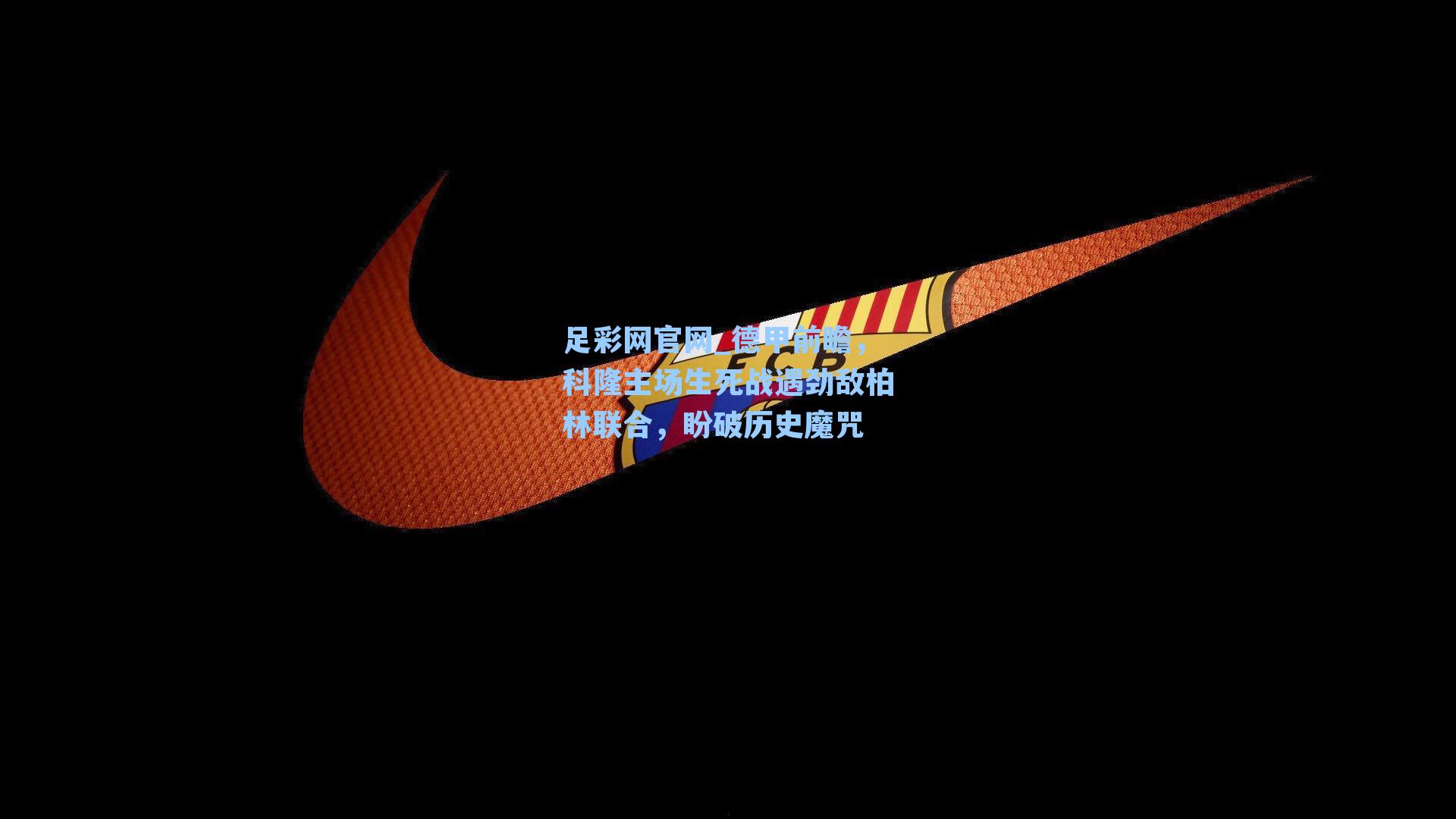 德甲前瞻,科隆主场生死战遇劲敌柏林联合,盼破历史魔咒