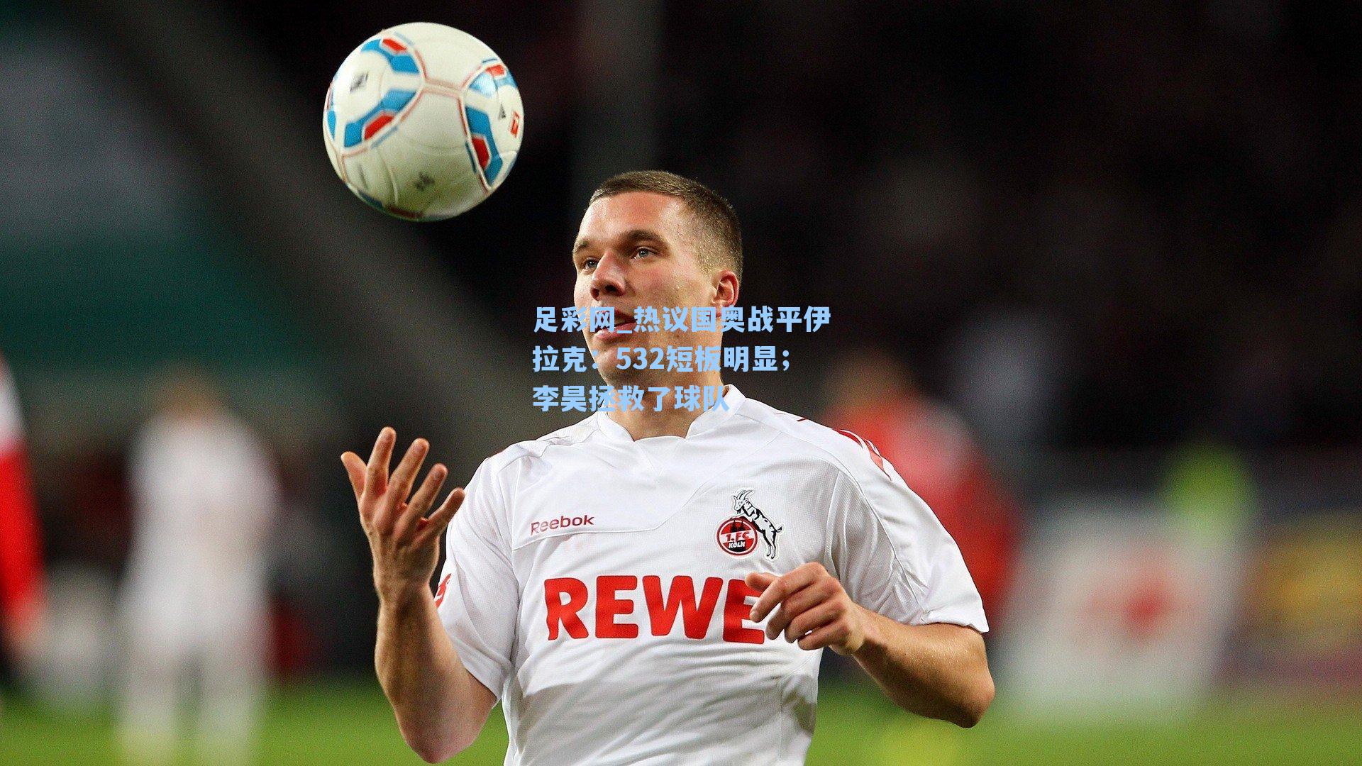 热议国奥战平伊拉克：532短板明显；李昊拯救了球队
