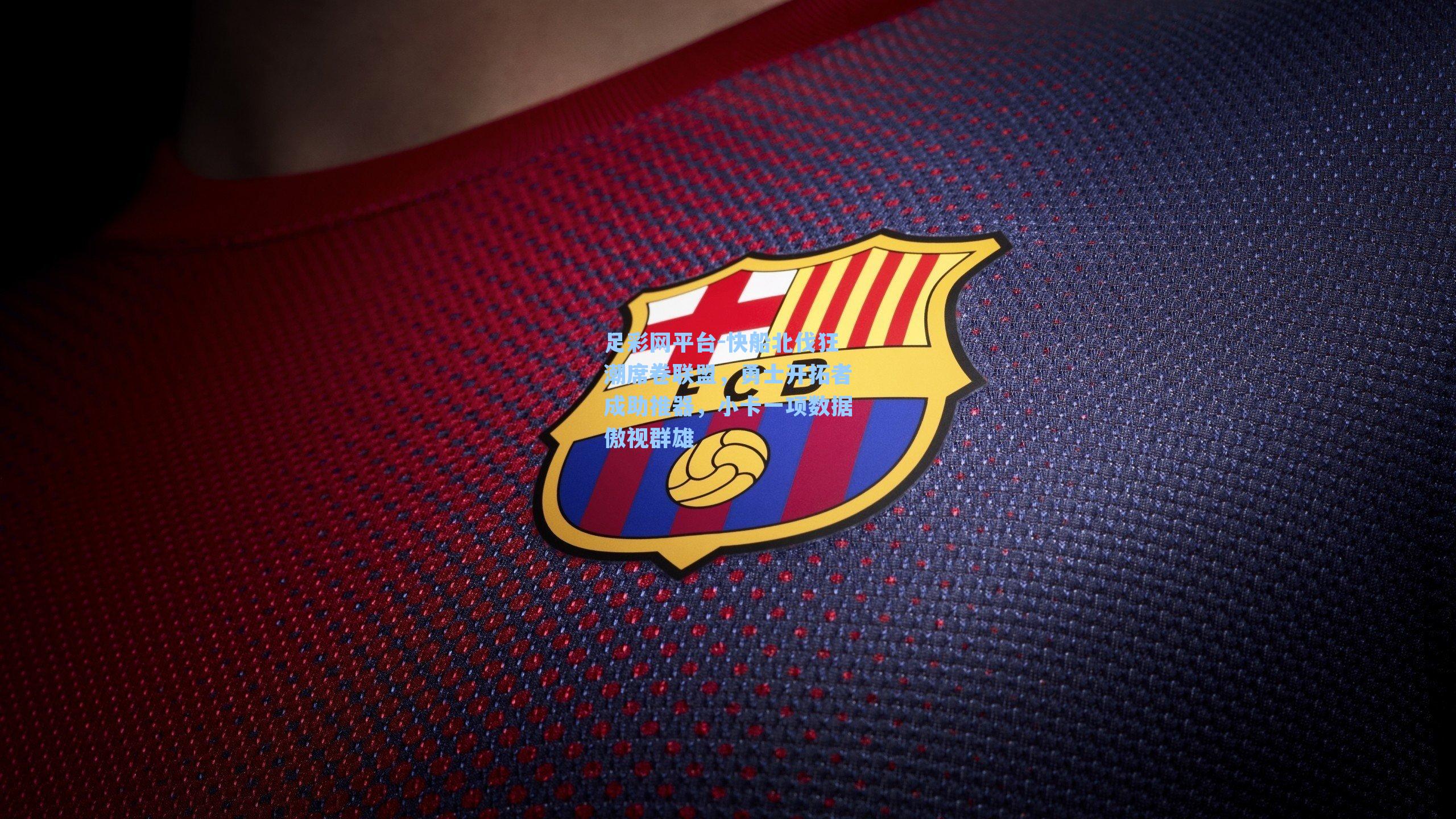 足彩网平台-快船北伐狂潮席卷联盟，勇士开拓者成助推器，小卡一项数据傲视群雄